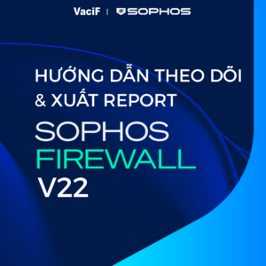 Read more about the article [Mới nhất 2026] Sophos Firewall: Hướng Dẫn Theo Dõi & Xuất Report Từ Sophos Firewall V22